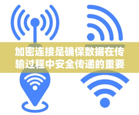 加密连接是确保数据在传输过程中安全传递的重要手段，常用于防止数据泄露、防止中间人攻击等。以下是使用加密连接的基本教程，通常涉及SSL/TLS、HTTPS、VPN等常见加密技术
