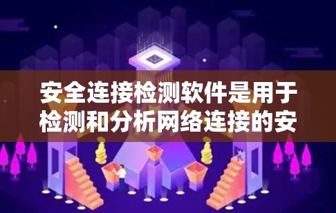 安全连接检测软件是用于检测和分析网络连接的安全性，确保数据传输过程中的隐私和完整性。以下是一些可能的解决方案和工具