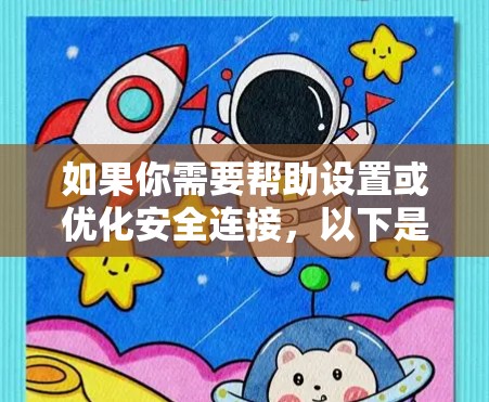 如果你需要帮助设置或优化安全连接，以下是一些常见的安全连接工具和步骤，确保你的网络连接安全