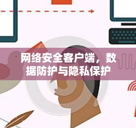 网络安全客户端，数据防护与隐私保护