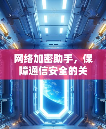 网络加密助手，保障通信安全的关键技术