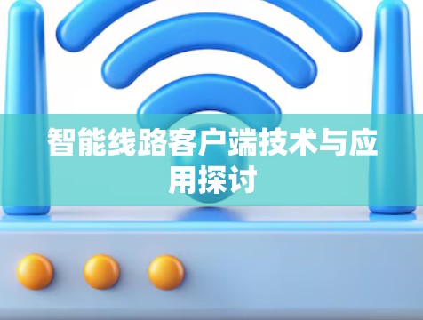 智能线路客户端技术与应用探讨