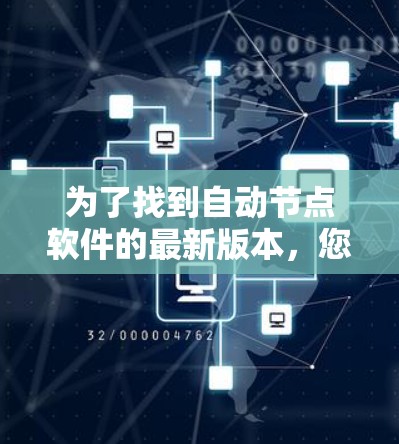 为了找到自动节点软件的最新版本，您可以按照以下步骤进行
