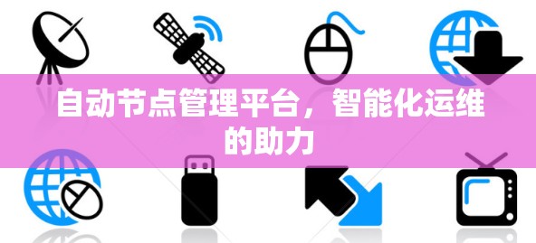 自动节点管理平台，智能化运维的助力