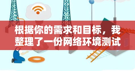 根据你的需求和目标，我整理了一份网络环境测试工具的推荐清单，帮助你选择最适合的工具进行网络性能测试