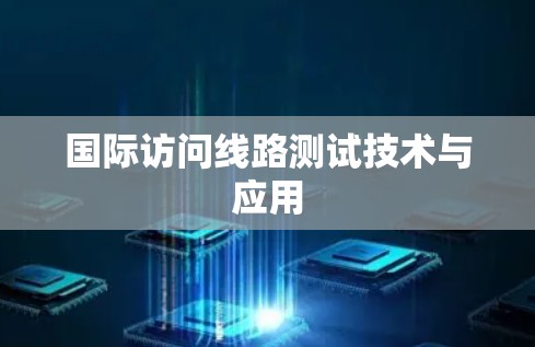 国际访问线路测试技术与应用