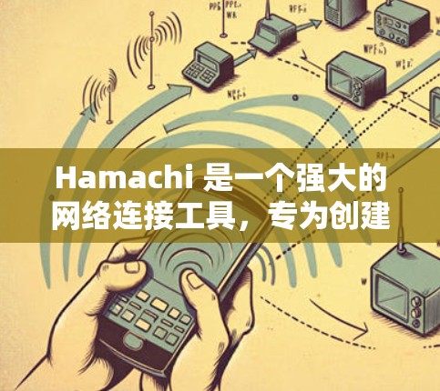 Hamachi 是一个强大的网络连接工具，专为创建和管理虚拟网络设计，能够将本地网络中的设备连接到一起，类似于局域网环境，方便文件共享、远程控制等操作。以下是对Hamachi的详细分析和总结