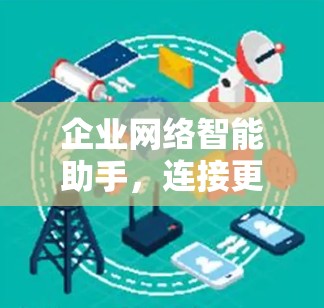企业网络智能助手，连接更高效