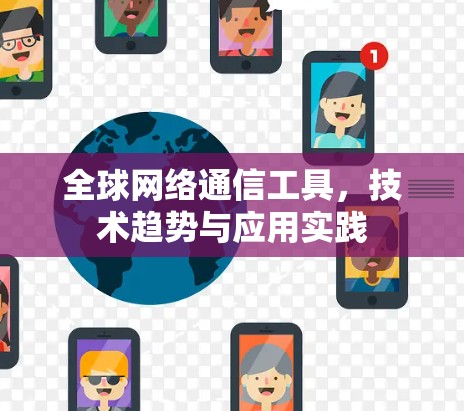 全球网络通信工具，技术趋势与应用实践
