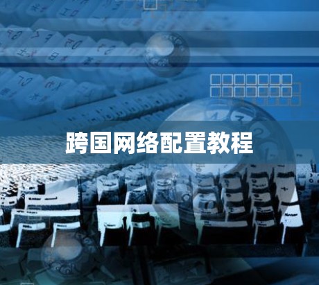 跨国网络配置教程 跨国网络配置教程