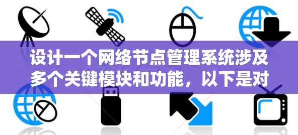 设计一个网络节点管理系统涉及多个关键模块和功能，以下是对该系统的详细设计和实现步骤