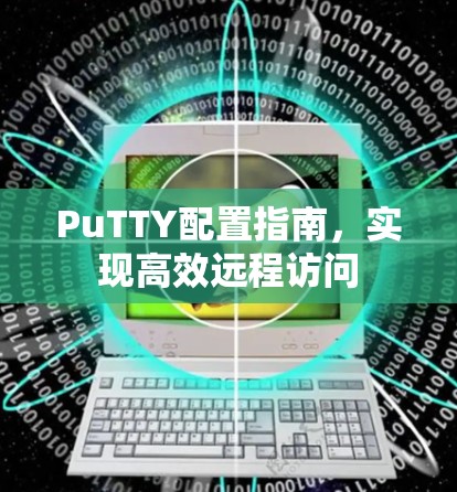 PuTTY配置指南，实现高效远程访问