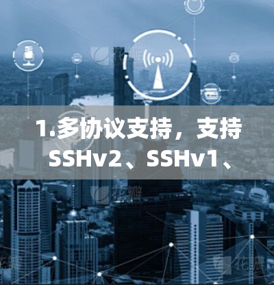 1.多协议支持，支持 SSHv2、SSHv1、Telnet、Rlogin 和 rsh 等协议