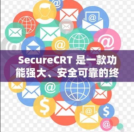 SecureCRT 是一款功能强大、安全可靠的终端工具，适用于处理敏感任务和连接各种服务器。以下是对 SecureCRT 的详细介绍