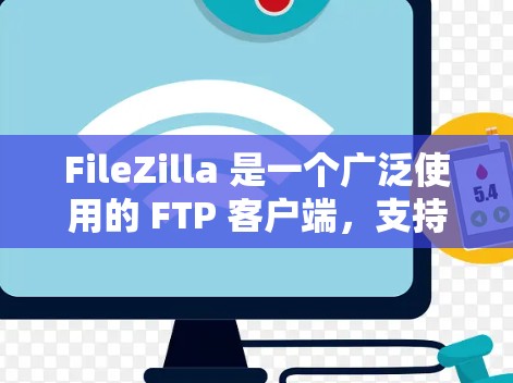FileZilla 是一个广泛使用的 FTP 客户端，支持 FTP、FTP over SSH、SFTP 和 FTPS 等协议。以下是下载 FileZilla 的步骤