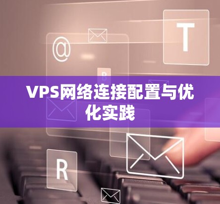 VPS网络连接配置与优化实践