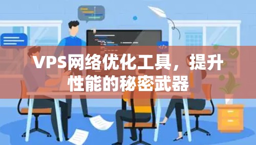 VPS网络优化工具，提升性能的秘密武器
