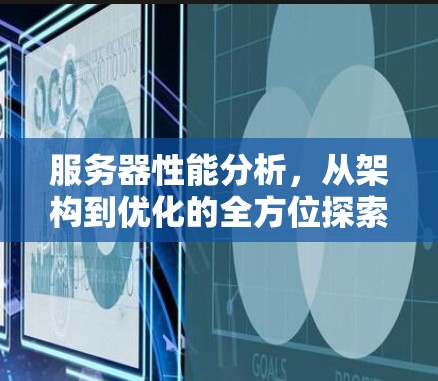 服务器性能分析，从架构到优化的全方位探索