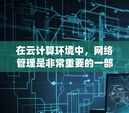 在云计算环境中，网络管理是非常重要的一部分。以下是一些常用的云网络工具合集，涵盖了主要的云服务提供商（如AWS、Azure、Google Cloud等）的网络相关工具和服务