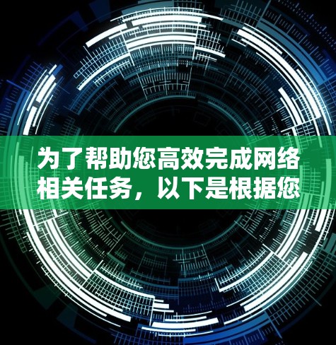为了帮助您高效完成网络相关任务，以下是根据您的需求整理的网络服务工具及其使用方法