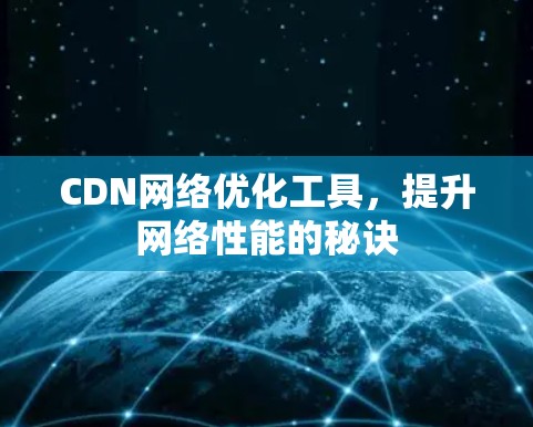 CDN网络优化工具，提升网络性能的秘诀