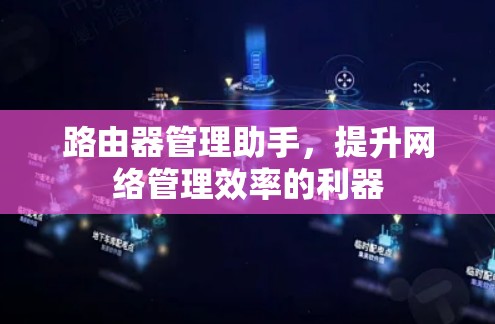 路由器管理助手，提升网络管理效率的利器