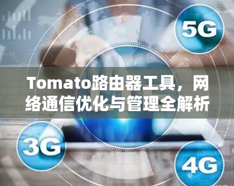 Tomato路由器工具，网络通信优化与管理全解析