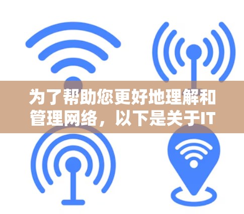 为了帮助您更好地理解和管理网络，以下是关于IT网络检测工具的详细介绍和分类