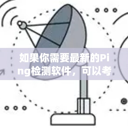 如果你需要最新的Ping检测软件，可以考虑以下几款工具