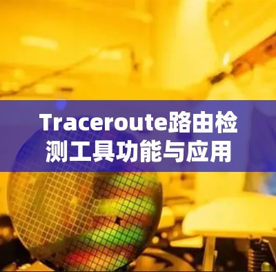 Traceroute路由检测工具功能与应用