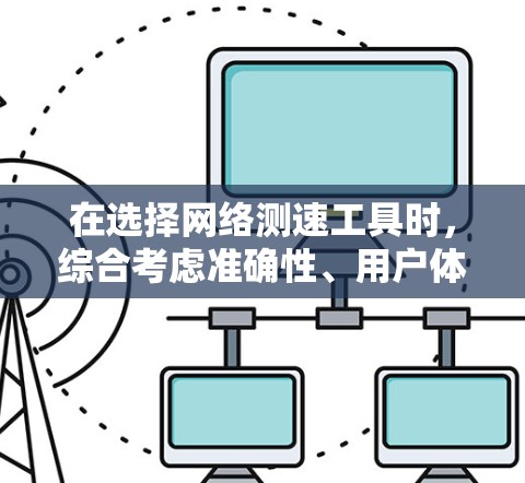 在选择网络测速工具时，综合考虑准确性、用户体验和功能，以下是推荐的几款工具