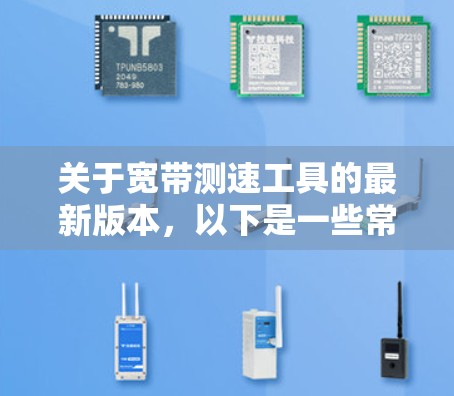 关于宽带测速工具的最新版本，以下是一些常用的工具和资源