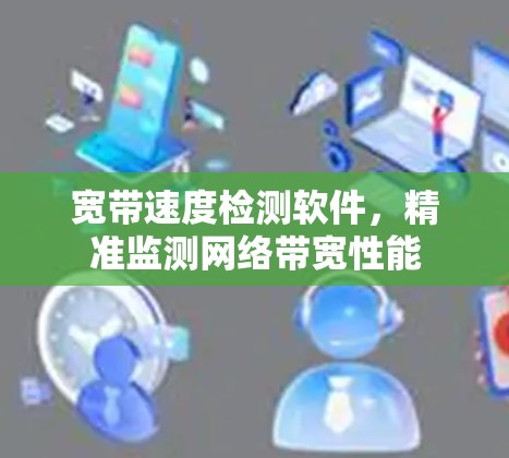 宽带速度检测软件,精准监测网络带宽性能 宽带速度检测软件,精准监测网络带宽性能