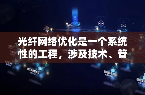 光纤网络优化是一个系统性的工程，涉及技术、管理和成本效益等多个方面。以下是对光纤网络优化方法的详细阐述