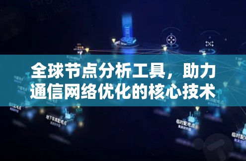 全球节点分析工具，助力通信网络优化的核心技术