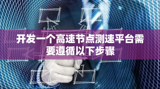开发一个高速节点测速平台需要遵循以下步骤