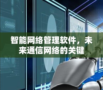 智能网络管理软件，未来通信网络的关键