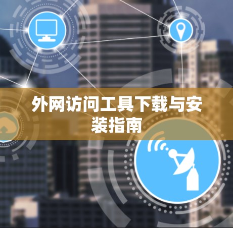 外网访问工具下载与安装指南