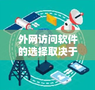 外网访问软件的选择取决于您的具体需求，包括访问的目的、网络环境、安全性要求等。以下是一些常用的解决方案
