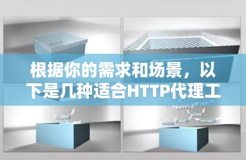 根据你的需求和场景，以下是几种适合HTTP代理工具的推荐