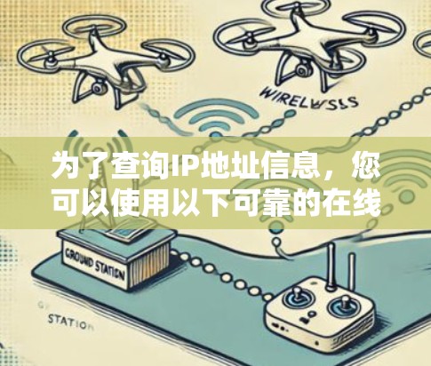为了查询IP地址信息，您可以使用以下可靠的在线工具，这些工具提供详细的信息，包括地理位置、设备类型和运营商等，同时注重隐私保护