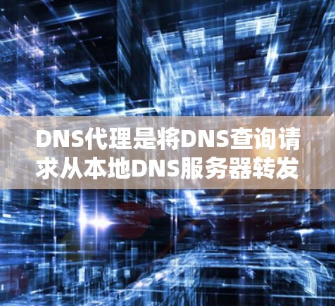 DNS代理是将DNS查询请求从本地DNS服务器转发到外部DNS服务器的中间服务器。以下是使用DNS代理的分步指南
