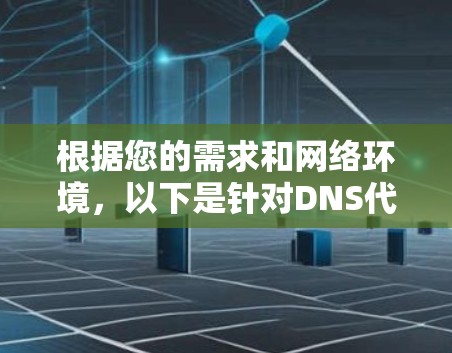 根据您的需求和网络环境，以下是针对DNS代理工具的推荐