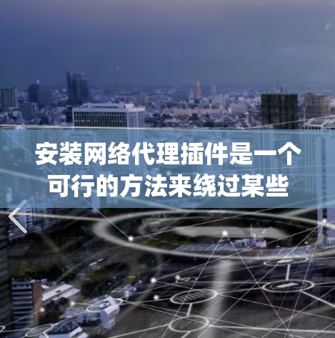 安装网络代理插件是一个可行的方法来绕过某些网站的访问限制，但请注意遵守相关法律法规。以下是按步骤安装FoxyProxy网络代理插件的指南