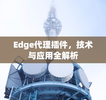 Edge代理插件，技术与应用全解析