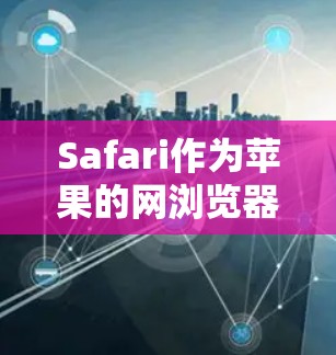 Safari作为苹果的网浏览器，提供了一些内置的功能来处理代理服务器设置。以下是使用Safari配置代理服务器的步骤