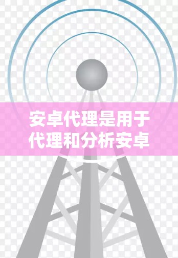 安卓代理是用于代理和分析安卓应用的网络请求，常用于调试和问题解决。以下是使用安卓代理的分步指南
