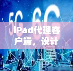 iPad代理客户端，设计与优化指南