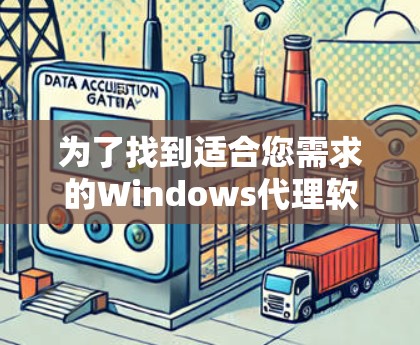 为了找到适合您需求的Windows代理软件最新版本，以下是一个有条理的步骤指南