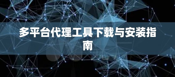 多平台代理工具下载与安装指南